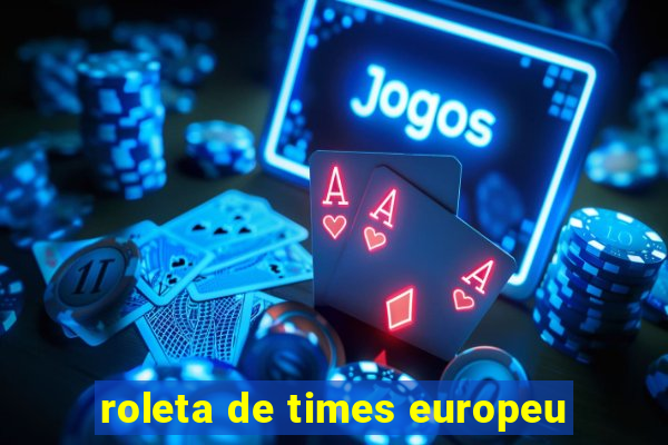 roleta de times europeu