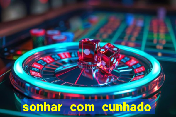 sonhar com cunhado jogo do bicho