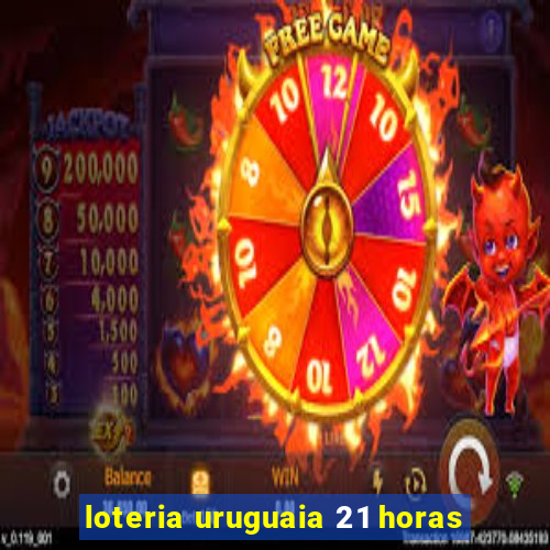 loteria uruguaia 21 horas