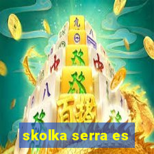 skolka serra es