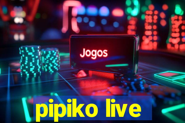 pipiko live