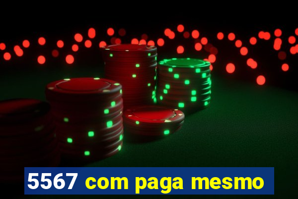 5567 com paga mesmo