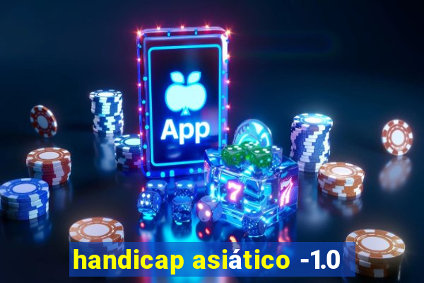 handicap asiático -1.0