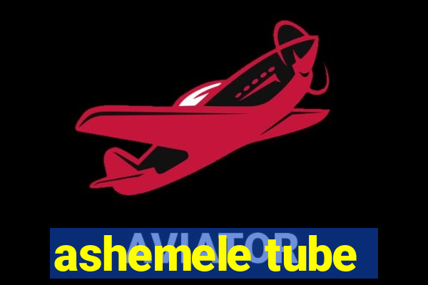 ashemele tube