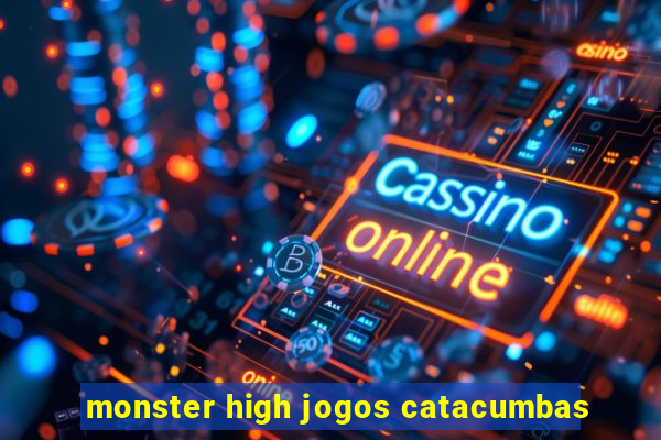 monster high jogos catacumbas