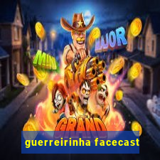 guerreirinha facecast