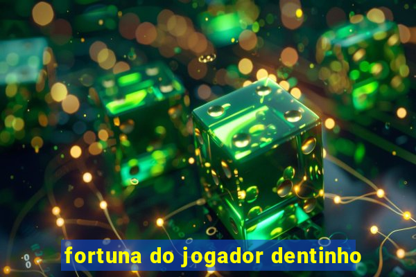 fortuna do jogador dentinho