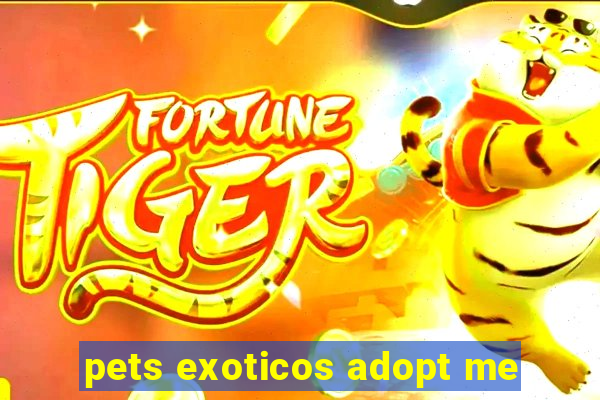 pets exoticos adopt me