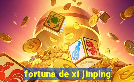 fortuna de xi jinping