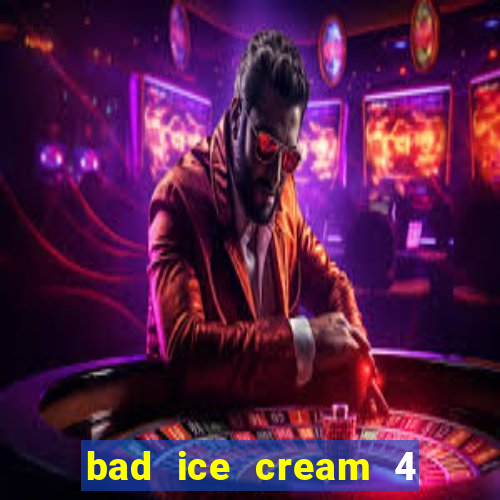 bad ice cream 4 click jogos