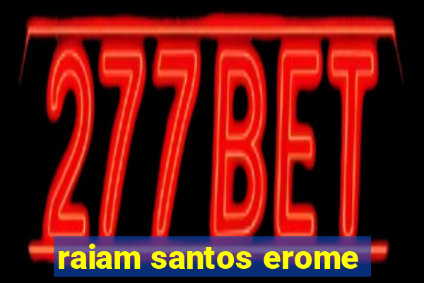 raiam santos erome