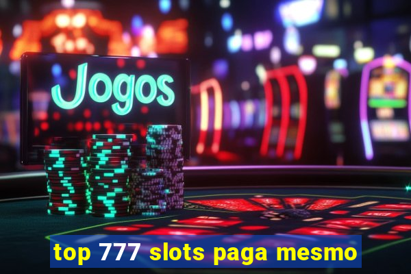 top 777 slots paga mesmo