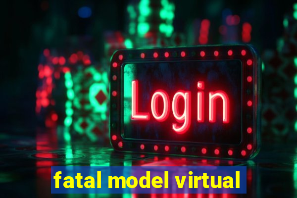 fatal model virtual