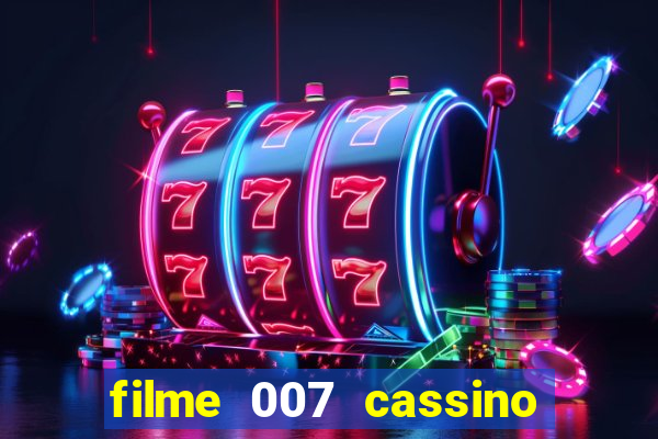 filme 007 cassino royale completo dublado