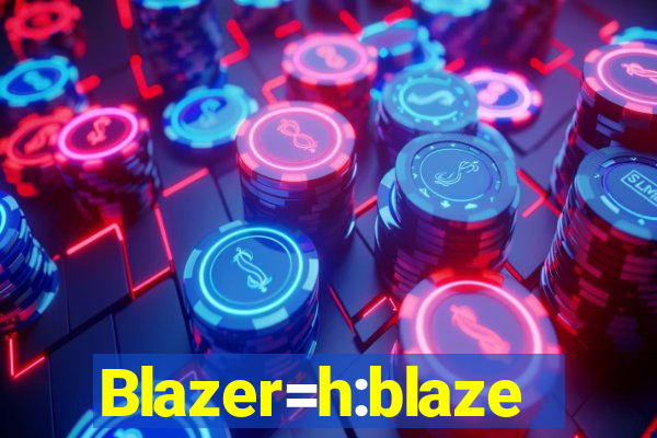 Blazer=h:blaze