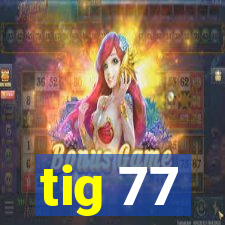 tig 77