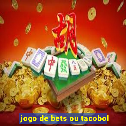 jogo de bets ou tacobol