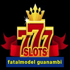 fatalmodel guanambi