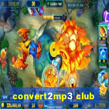 convert2mp3 club