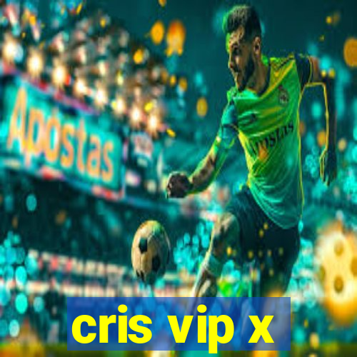 cris vip x