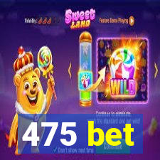 475 bet