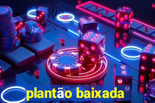 plantão baixada