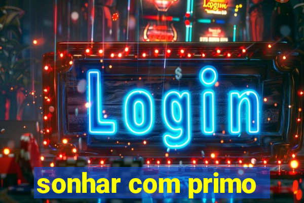 sonhar com primo