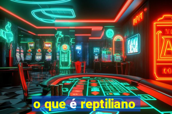 o que é reptiliano