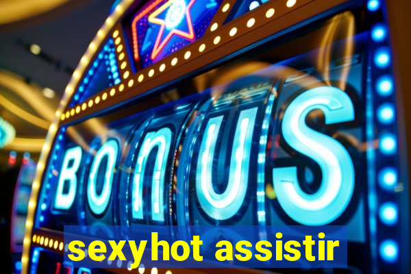 sexyhot assistir